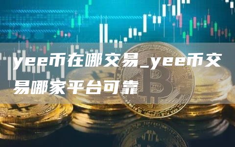 y币在哪交易_y币交易哪家平台可靠