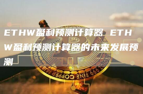 THW盈利预测计算器 THW盈利预测计算器的未来发展预测