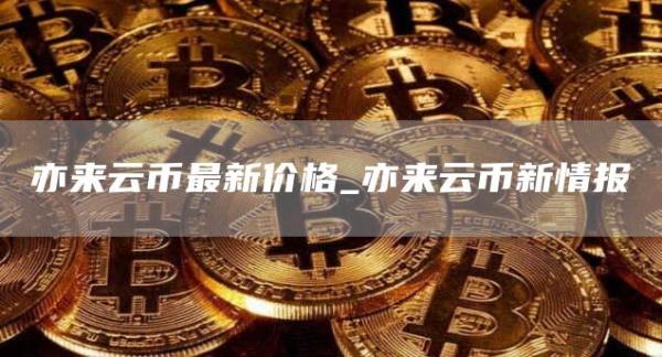 亦来云币最新价格_亦来云币新情报