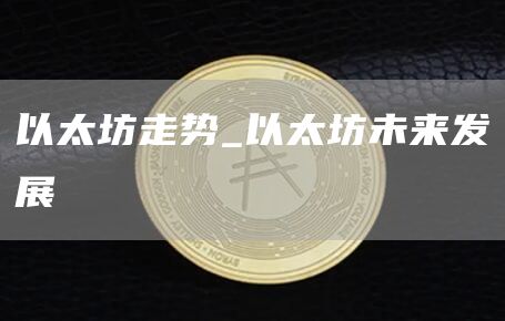 以太坊走势_以太坊未来发展