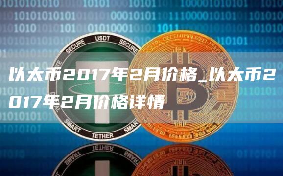 以太币2017年2月价格_以太币2017年2月价格详情