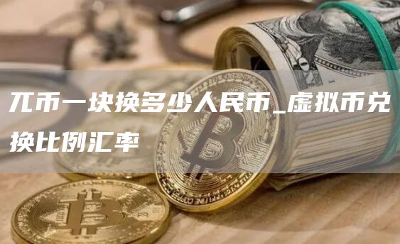 兀币一块换多少人民币_虚拟币兑换比例汇率