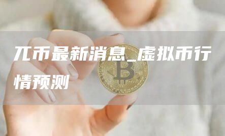 兀币最新消息_虚拟币行情预测