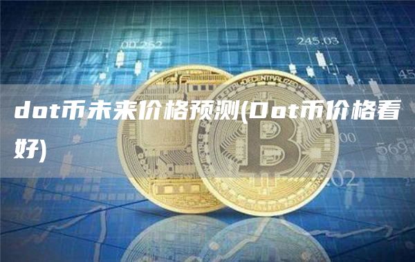 dot币未来价格预测 - Dot币价格看好