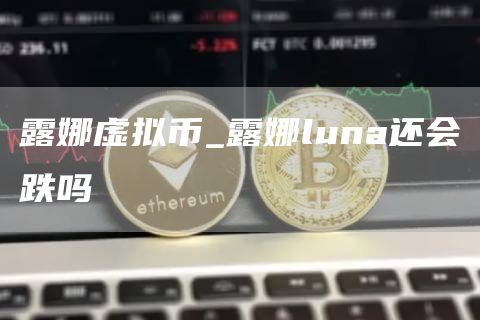 露娜虚拟币_露娜luna还会跌吗