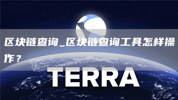 区块链查询_区块链查询工具怎样操作？