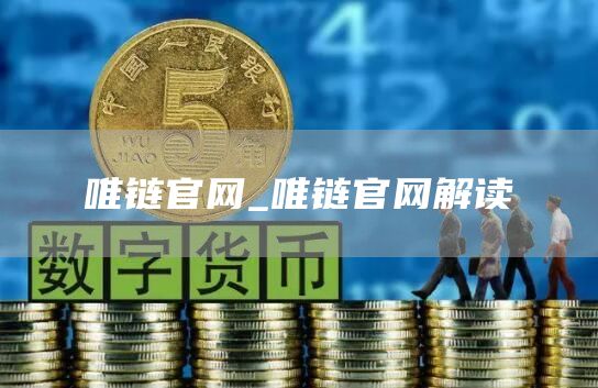 唯链官网_唯链官网解读