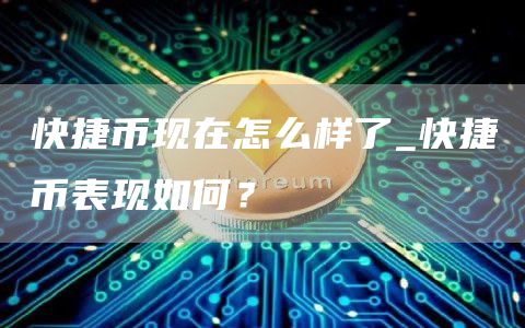 快捷币现在怎么样了_快捷币表现如何？